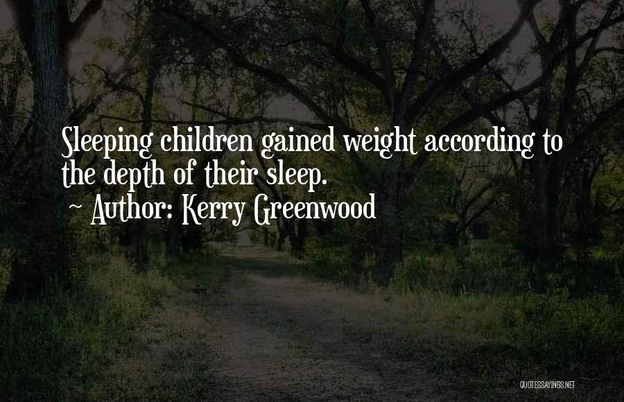 Kerry Greenwood Quotes: Sleeping Children Gained Weight According To The Depth Of Their Sleep.