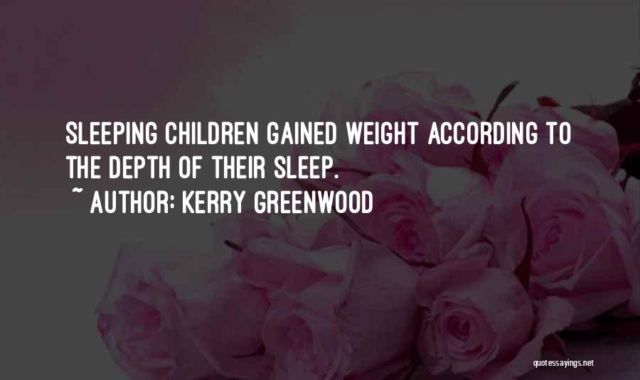 Kerry Greenwood Quotes: Sleeping Children Gained Weight According To The Depth Of Their Sleep.