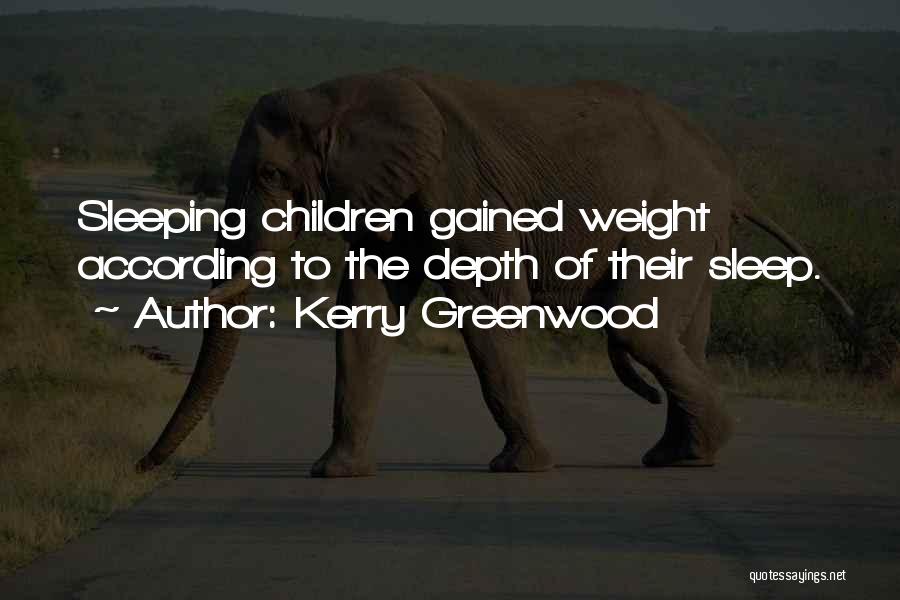 Kerry Greenwood Quotes: Sleeping Children Gained Weight According To The Depth Of Their Sleep.