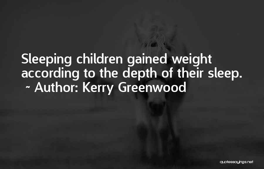 Kerry Greenwood Quotes: Sleeping Children Gained Weight According To The Depth Of Their Sleep.