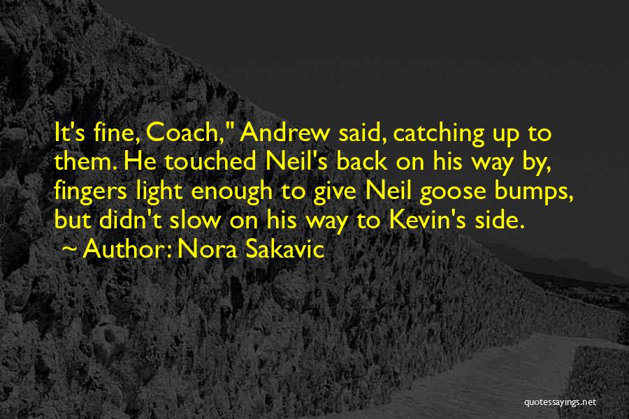 Nora Sakavic Quotes: It's Fine, Coach, Andrew Said, Catching Up To Them. He Touched Neil's Back On His Way By, Fingers Light Enough