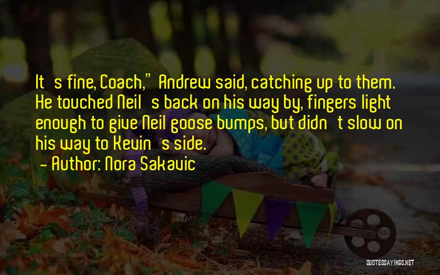 Nora Sakavic Quotes: It's Fine, Coach, Andrew Said, Catching Up To Them. He Touched Neil's Back On His Way By, Fingers Light Enough