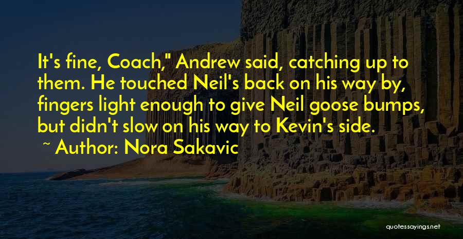 Nora Sakavic Quotes: It's Fine, Coach, Andrew Said, Catching Up To Them. He Touched Neil's Back On His Way By, Fingers Light Enough