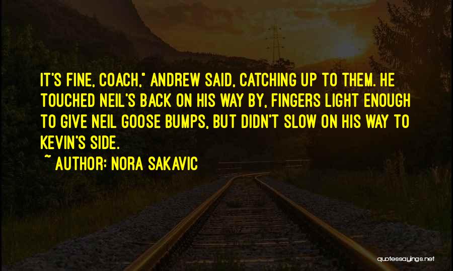 Nora Sakavic Quotes: It's Fine, Coach, Andrew Said, Catching Up To Them. He Touched Neil's Back On His Way By, Fingers Light Enough