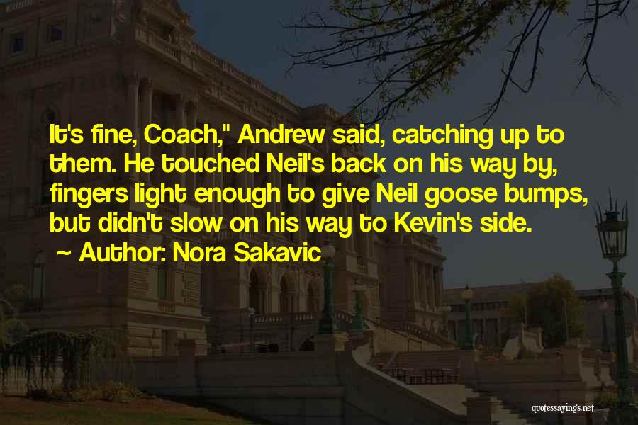 Nora Sakavic Quotes: It's Fine, Coach, Andrew Said, Catching Up To Them. He Touched Neil's Back On His Way By, Fingers Light Enough