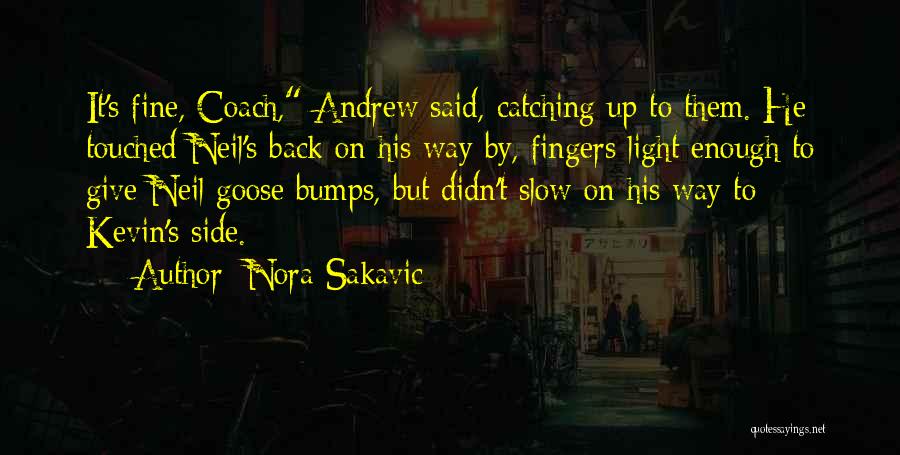 Nora Sakavic Quotes: It's Fine, Coach, Andrew Said, Catching Up To Them. He Touched Neil's Back On His Way By, Fingers Light Enough