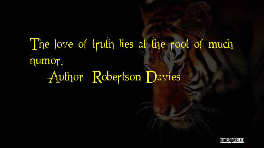 Robertson Davies Quotes: The Love Of Truth Lies At The Root Of Much Humor.