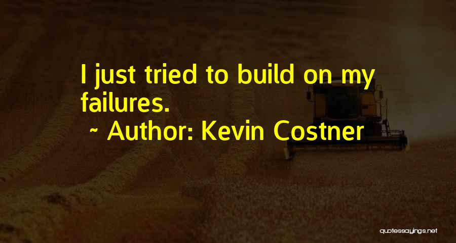 Kevin Costner Quotes: I Just Tried To Build On My Failures.