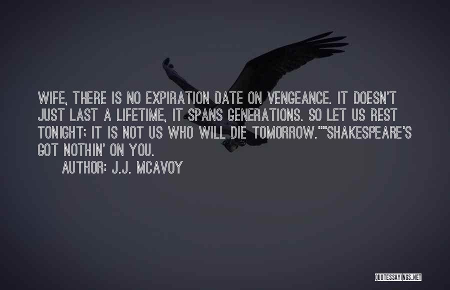 J.J. McAvoy Quotes: Wife, There Is No Expiration Date On Vengeance. It Doesn't Just Last A Lifetime, It Spans Generations. So Let Us