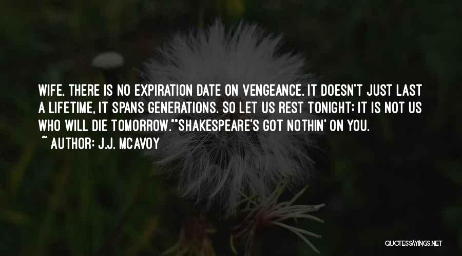 J.J. McAvoy Quotes: Wife, There Is No Expiration Date On Vengeance. It Doesn't Just Last A Lifetime, It Spans Generations. So Let Us