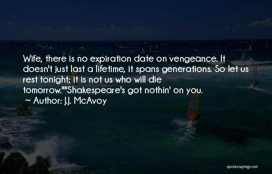 J.J. McAvoy Quotes: Wife, There Is No Expiration Date On Vengeance. It Doesn't Just Last A Lifetime, It Spans Generations. So Let Us