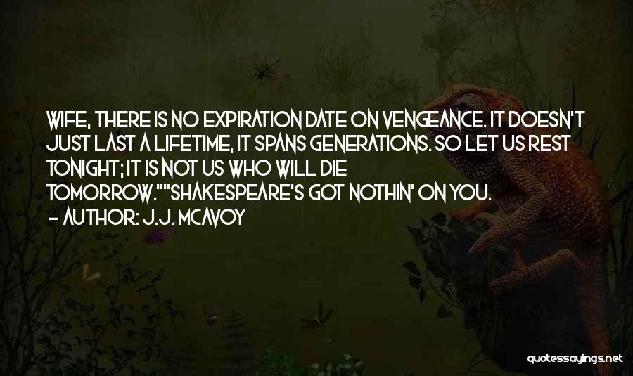 J.J. McAvoy Quotes: Wife, There Is No Expiration Date On Vengeance. It Doesn't Just Last A Lifetime, It Spans Generations. So Let Us