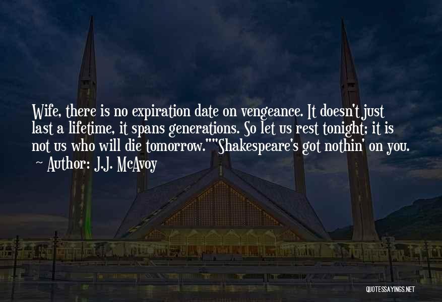 J.J. McAvoy Quotes: Wife, There Is No Expiration Date On Vengeance. It Doesn't Just Last A Lifetime, It Spans Generations. So Let Us