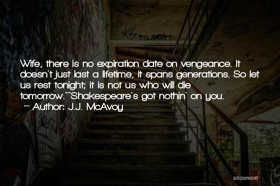 J.J. McAvoy Quotes: Wife, There Is No Expiration Date On Vengeance. It Doesn't Just Last A Lifetime, It Spans Generations. So Let Us