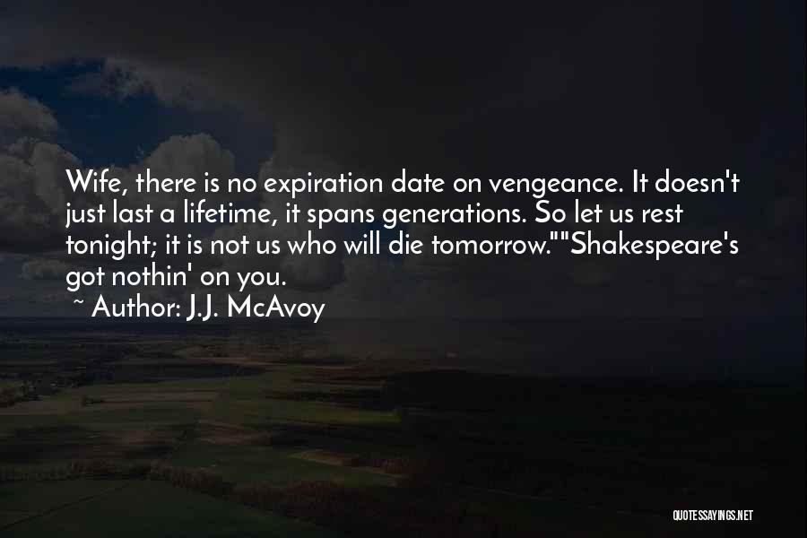 J.J. McAvoy Quotes: Wife, There Is No Expiration Date On Vengeance. It Doesn't Just Last A Lifetime, It Spans Generations. So Let Us