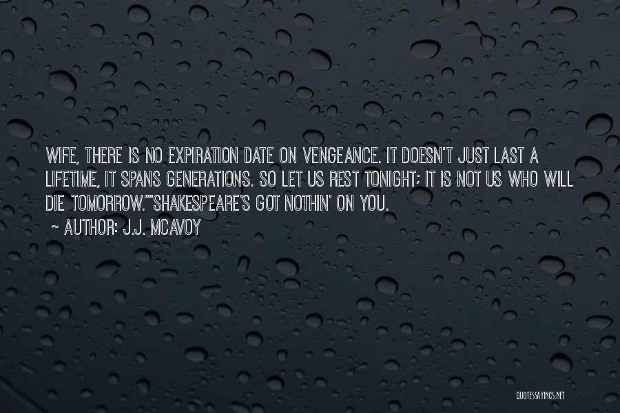 J.J. McAvoy Quotes: Wife, There Is No Expiration Date On Vengeance. It Doesn't Just Last A Lifetime, It Spans Generations. So Let Us