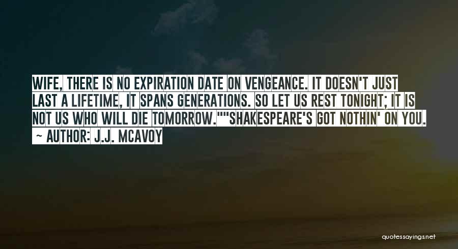 J.J. McAvoy Quotes: Wife, There Is No Expiration Date On Vengeance. It Doesn't Just Last A Lifetime, It Spans Generations. So Let Us