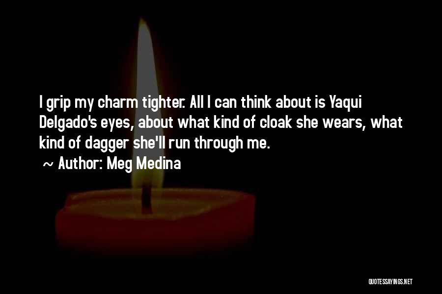 Meg Medina Quotes: I Grip My Charm Tighter. All I Can Think About Is Yaqui Delgado's Eyes, About What Kind Of Cloak She