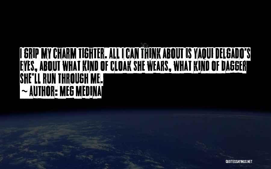 Meg Medina Quotes: I Grip My Charm Tighter. All I Can Think About Is Yaqui Delgado's Eyes, About What Kind Of Cloak She