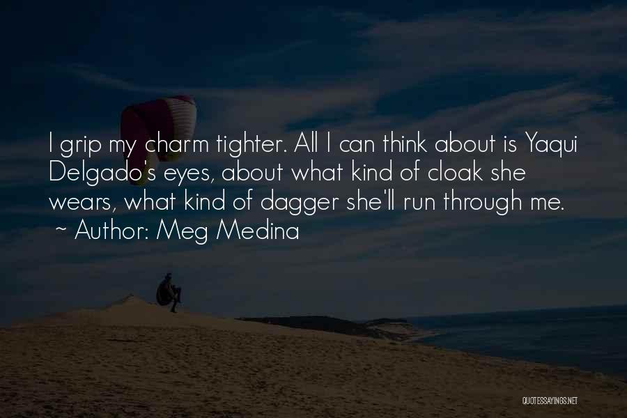 Meg Medina Quotes: I Grip My Charm Tighter. All I Can Think About Is Yaqui Delgado's Eyes, About What Kind Of Cloak She