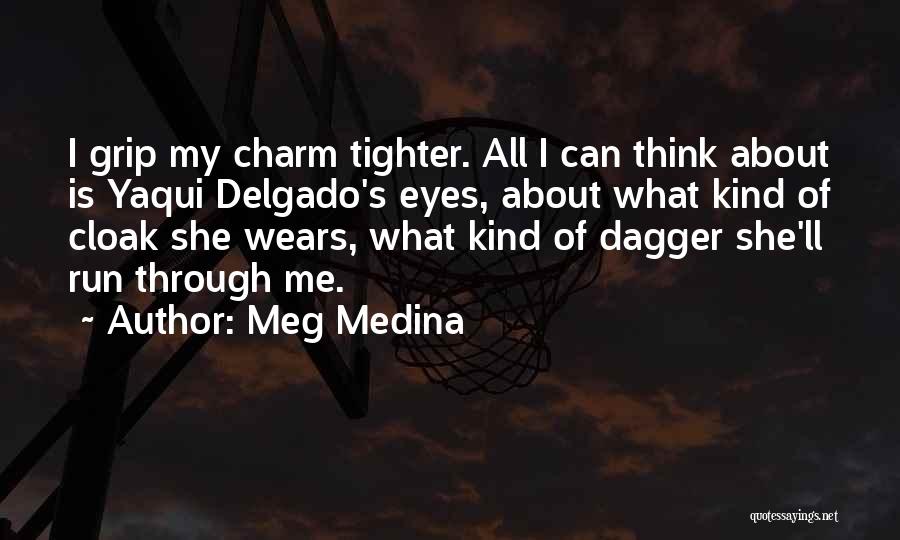 Meg Medina Quotes: I Grip My Charm Tighter. All I Can Think About Is Yaqui Delgado's Eyes, About What Kind Of Cloak She