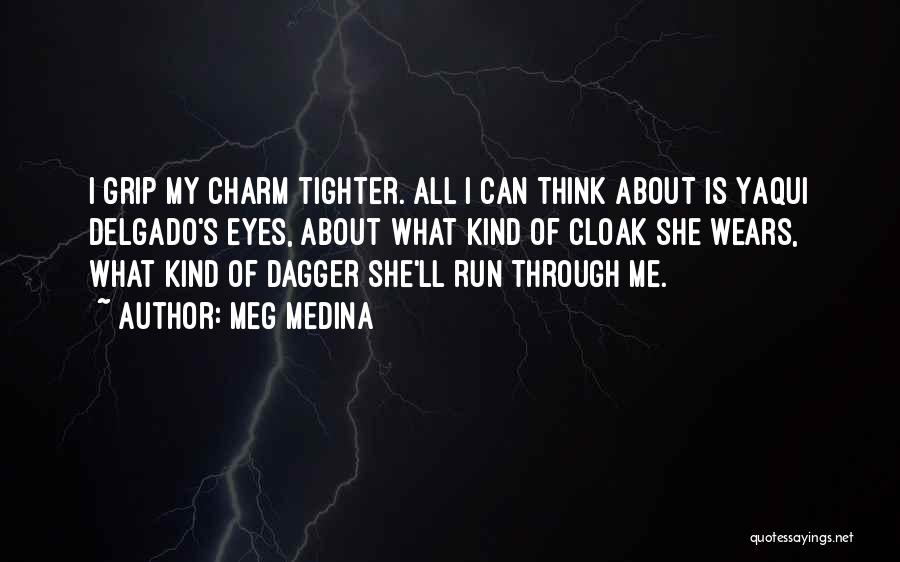 Meg Medina Quotes: I Grip My Charm Tighter. All I Can Think About Is Yaqui Delgado's Eyes, About What Kind Of Cloak She