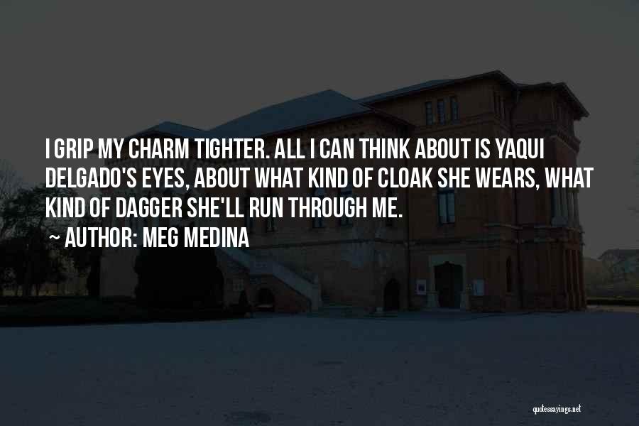 Meg Medina Quotes: I Grip My Charm Tighter. All I Can Think About Is Yaqui Delgado's Eyes, About What Kind Of Cloak She