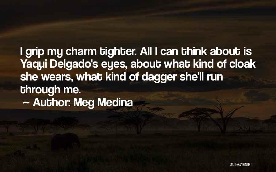 Meg Medina Quotes: I Grip My Charm Tighter. All I Can Think About Is Yaqui Delgado's Eyes, About What Kind Of Cloak She