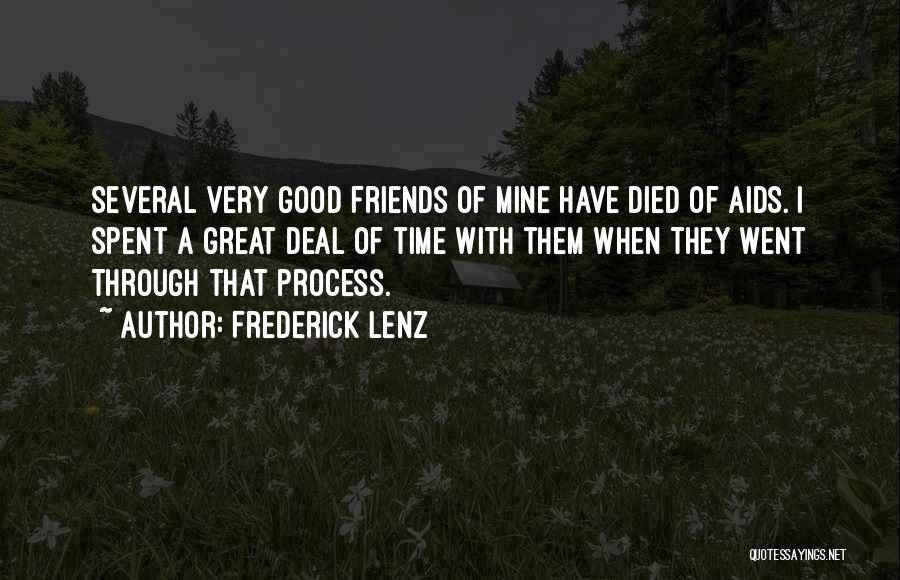 Frederick Lenz Quotes: Several Very Good Friends Of Mine Have Died Of Aids. I Spent A Great Deal Of Time With Them When