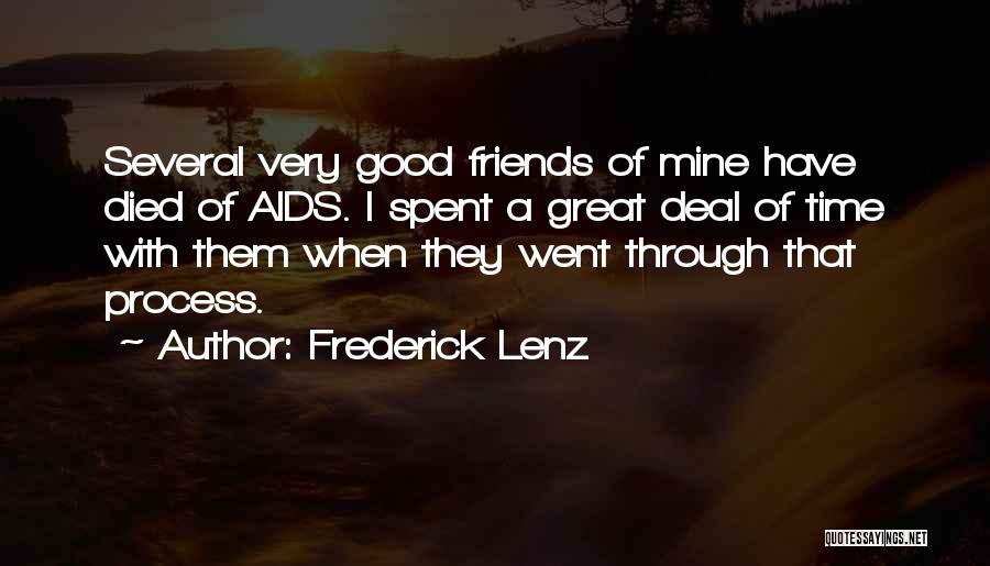 Frederick Lenz Quotes: Several Very Good Friends Of Mine Have Died Of Aids. I Spent A Great Deal Of Time With Them When