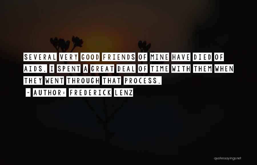 Frederick Lenz Quotes: Several Very Good Friends Of Mine Have Died Of Aids. I Spent A Great Deal Of Time With Them When