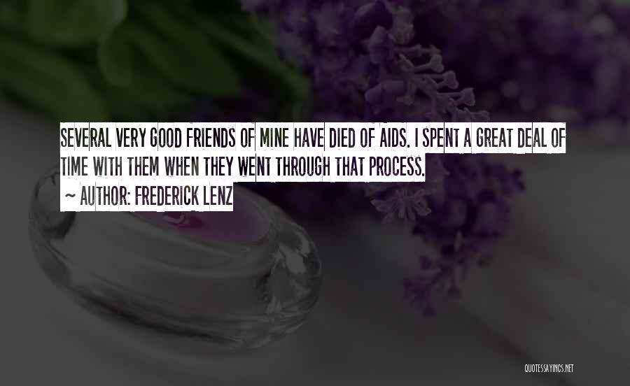 Frederick Lenz Quotes: Several Very Good Friends Of Mine Have Died Of Aids. I Spent A Great Deal Of Time With Them When