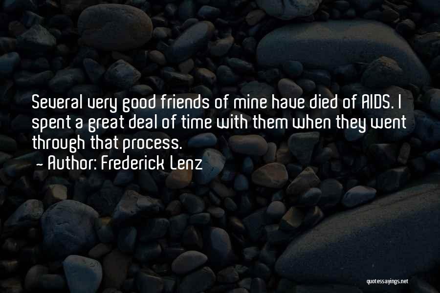 Frederick Lenz Quotes: Several Very Good Friends Of Mine Have Died Of Aids. I Spent A Great Deal Of Time With Them When