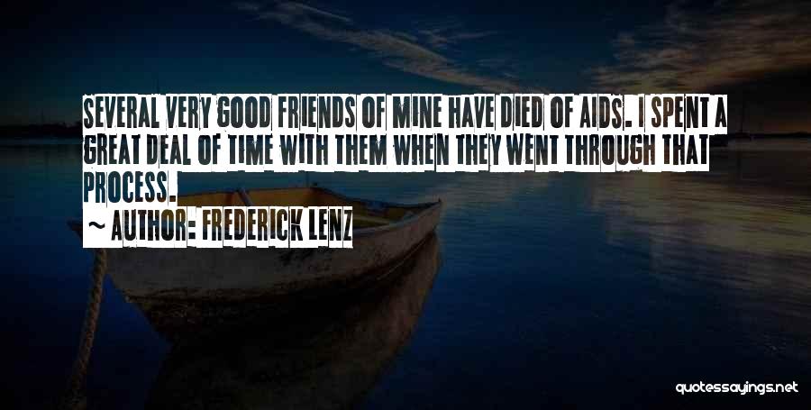 Frederick Lenz Quotes: Several Very Good Friends Of Mine Have Died Of Aids. I Spent A Great Deal Of Time With Them When