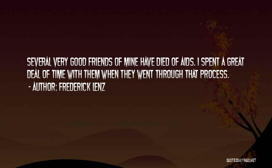 Frederick Lenz Quotes: Several Very Good Friends Of Mine Have Died Of Aids. I Spent A Great Deal Of Time With Them When