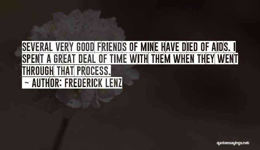 Frederick Lenz Quotes: Several Very Good Friends Of Mine Have Died Of Aids. I Spent A Great Deal Of Time With Them When