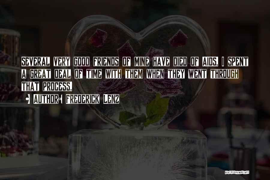 Frederick Lenz Quotes: Several Very Good Friends Of Mine Have Died Of Aids. I Spent A Great Deal Of Time With Them When