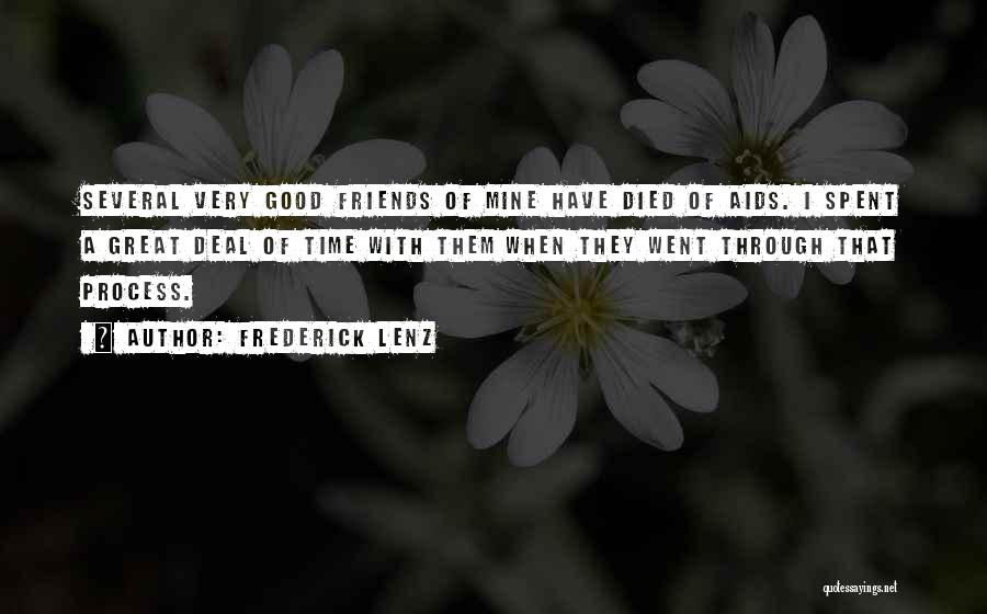 Frederick Lenz Quotes: Several Very Good Friends Of Mine Have Died Of Aids. I Spent A Great Deal Of Time With Them When