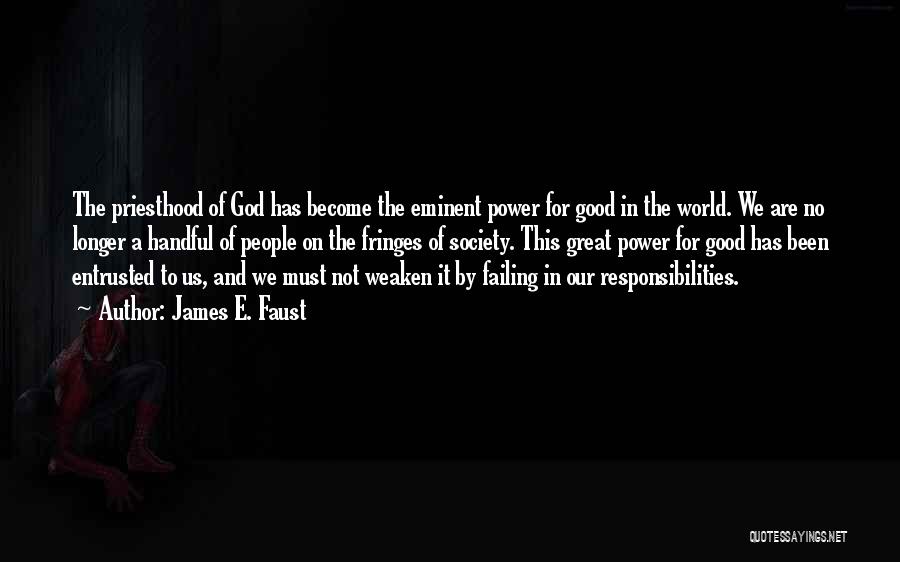 James E. Faust Quotes: The Priesthood Of God Has Become The Eminent Power For Good In The World. We Are No Longer A Handful