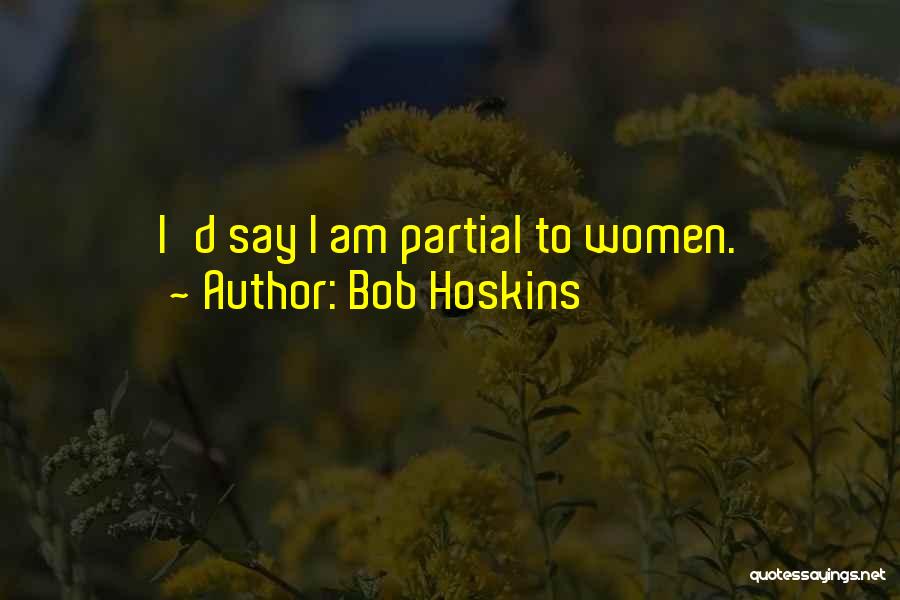 Bob Hoskins Quotes: I'd Say I Am Partial To Women.