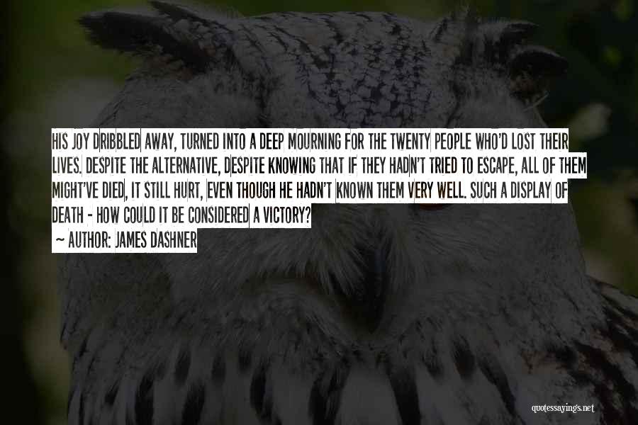 James Dashner Quotes: His Joy Dribbled Away, Turned Into A Deep Mourning For The Twenty People Who'd Lost Their Lives. Despite The Alternative,