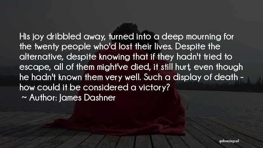 James Dashner Quotes: His Joy Dribbled Away, Turned Into A Deep Mourning For The Twenty People Who'd Lost Their Lives. Despite The Alternative,