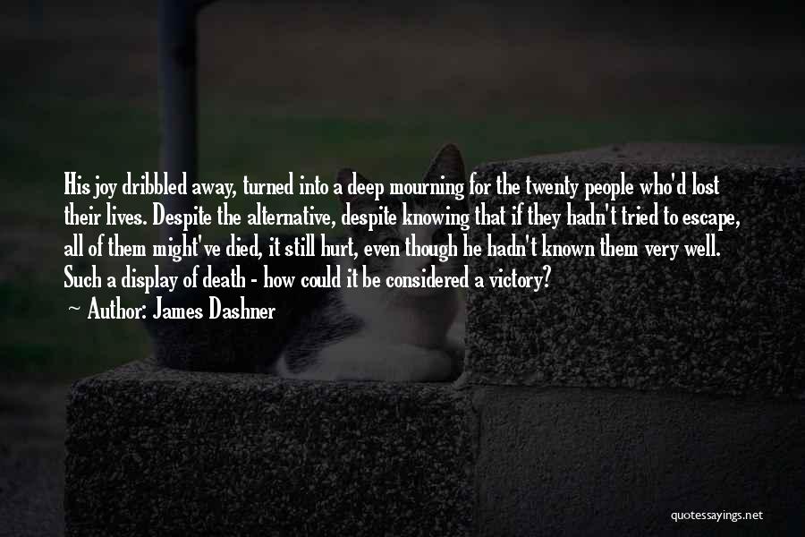 James Dashner Quotes: His Joy Dribbled Away, Turned Into A Deep Mourning For The Twenty People Who'd Lost Their Lives. Despite The Alternative,