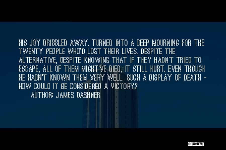 James Dashner Quotes: His Joy Dribbled Away, Turned Into A Deep Mourning For The Twenty People Who'd Lost Their Lives. Despite The Alternative,