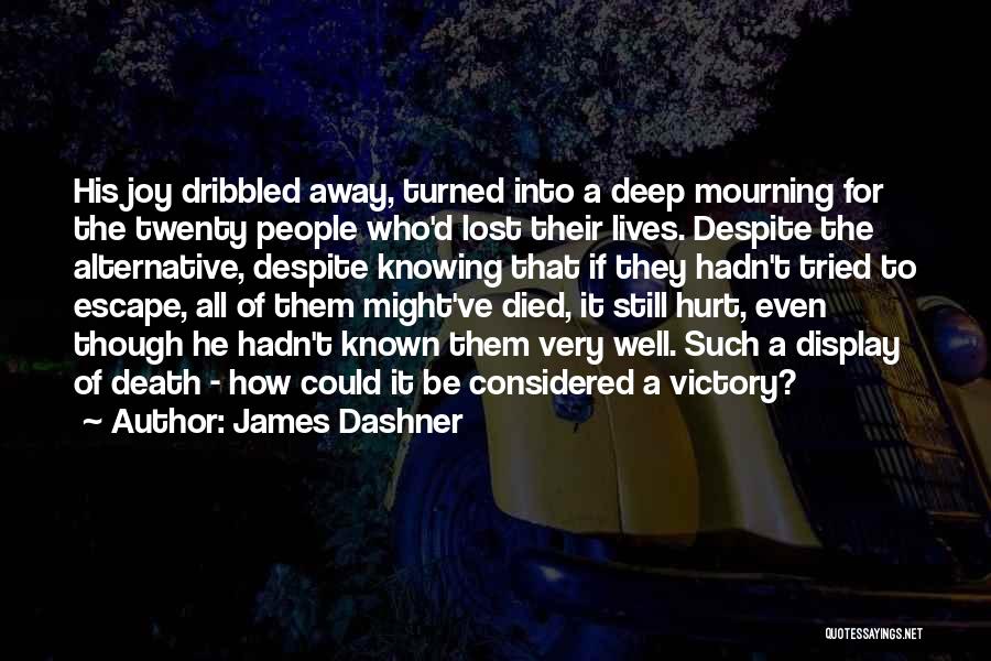 James Dashner Quotes: His Joy Dribbled Away, Turned Into A Deep Mourning For The Twenty People Who'd Lost Their Lives. Despite The Alternative,