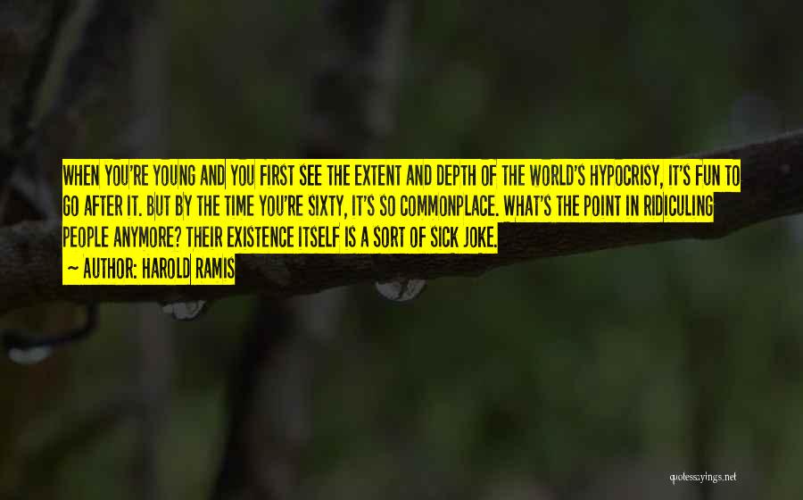 Harold Ramis Quotes: When You're Young And You First See The Extent And Depth Of The World's Hypocrisy, It's Fun To Go After