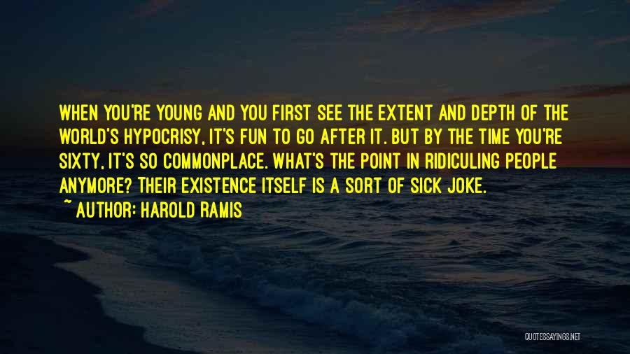 Harold Ramis Quotes: When You're Young And You First See The Extent And Depth Of The World's Hypocrisy, It's Fun To Go After