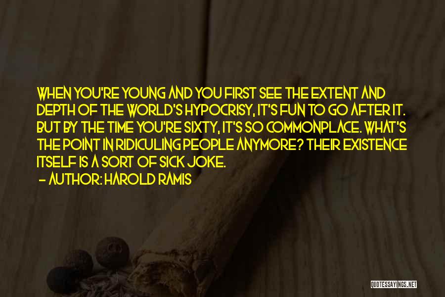 Harold Ramis Quotes: When You're Young And You First See The Extent And Depth Of The World's Hypocrisy, It's Fun To Go After