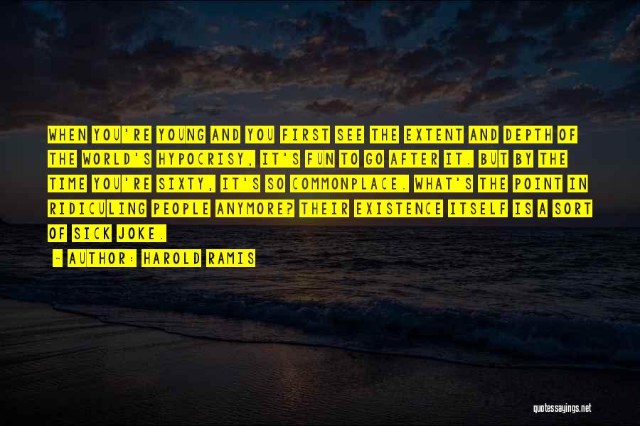 Harold Ramis Quotes: When You're Young And You First See The Extent And Depth Of The World's Hypocrisy, It's Fun To Go After