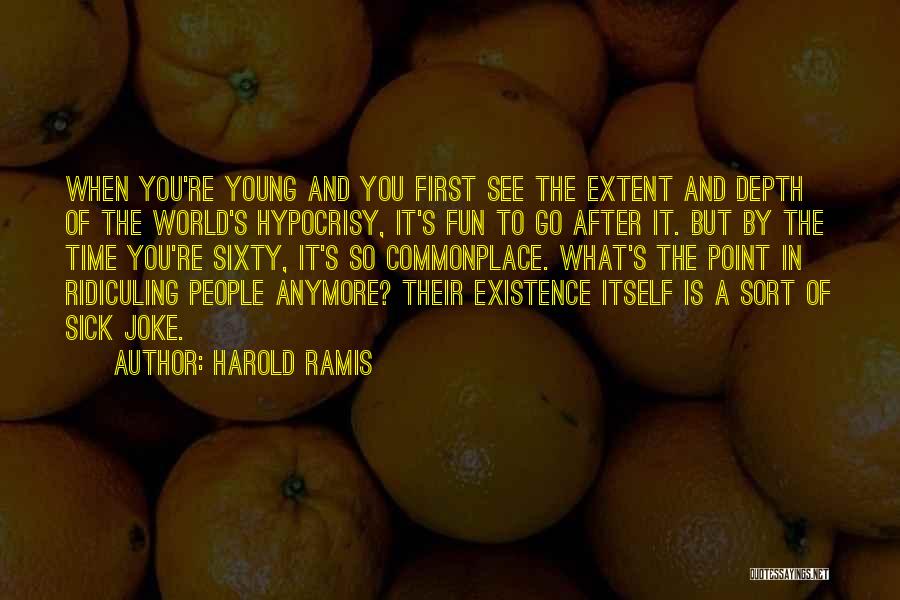 Harold Ramis Quotes: When You're Young And You First See The Extent And Depth Of The World's Hypocrisy, It's Fun To Go After